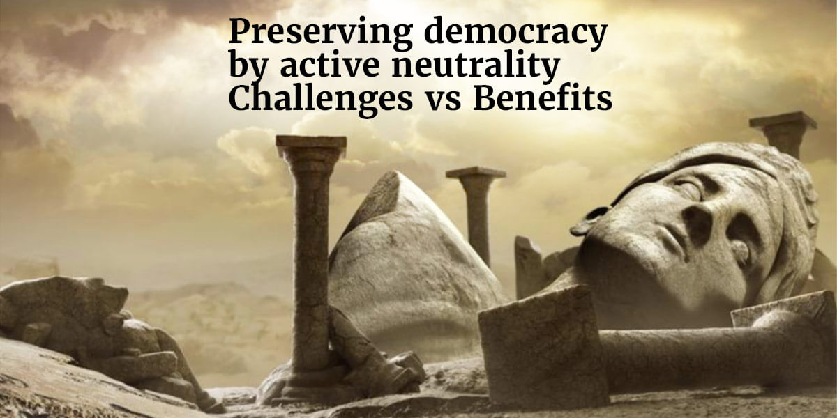 Preserving democracy by active neutrality Challenges vs Benefits